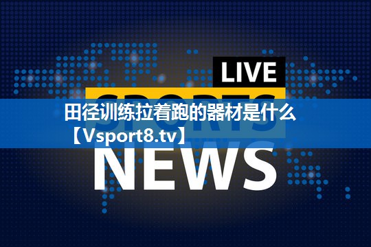 田径训练拉着跑的器材是什么