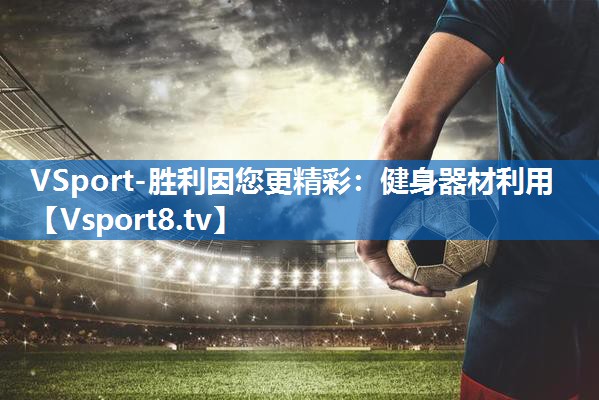 VSport-胜利因您更精彩：健身器材利用